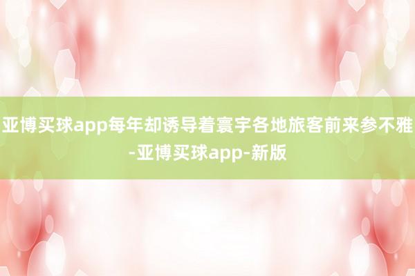 亚博买球app每年却诱导着寰宇各地旅客前来参不雅-亚博买球app-新版